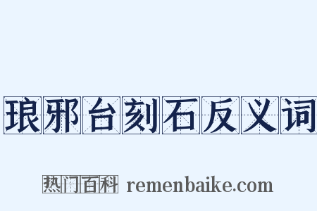琅邪台刻石反义词是什么意思的图片